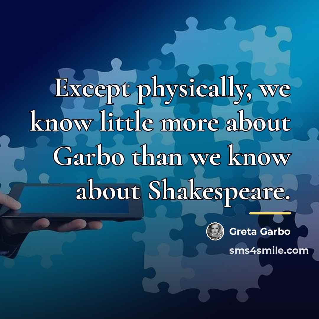 “Except physically, we know little more about Garbo than we…” quote by Greta Garbo