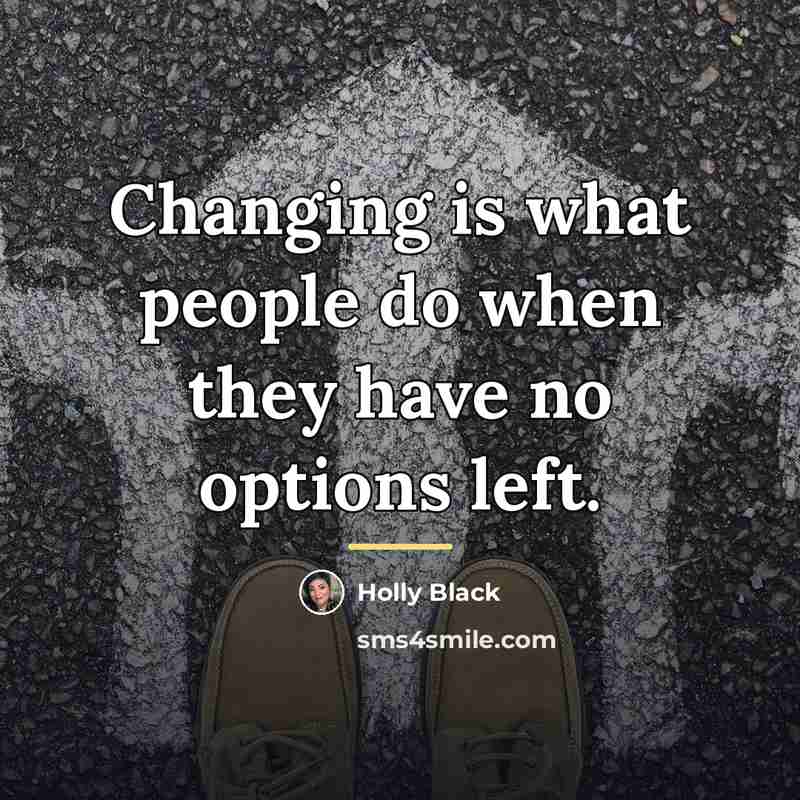 “Changing is what people do when they have no options…” quote by Holly Black