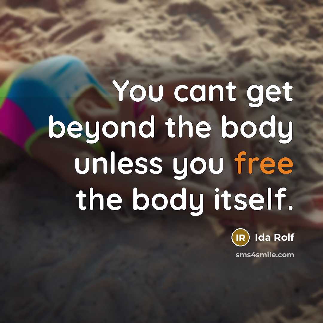 “You cant get beyond the body unless you free the…” quote by Ida Rolf