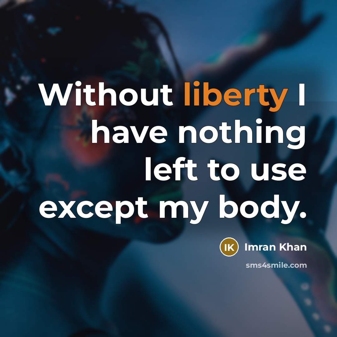 “Without liberty I have nothing left to use except my…” quote by Imran Khan