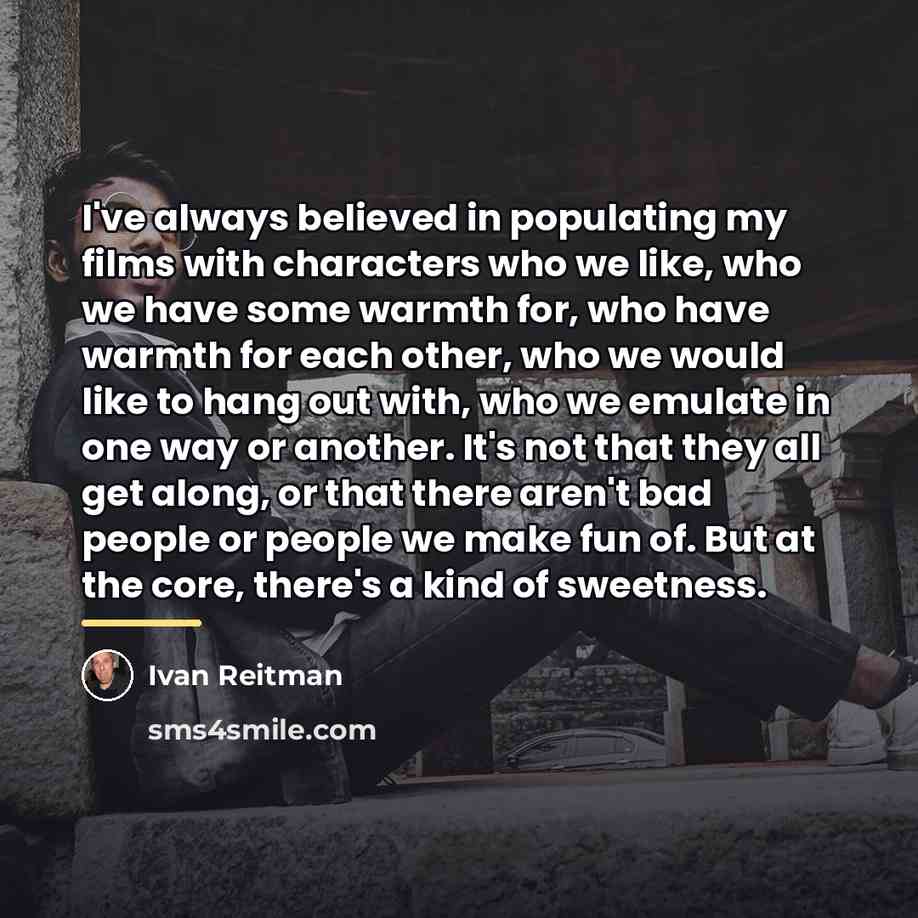 “I've always believed in populating my films with characters who…” quote by Ivan Reitman