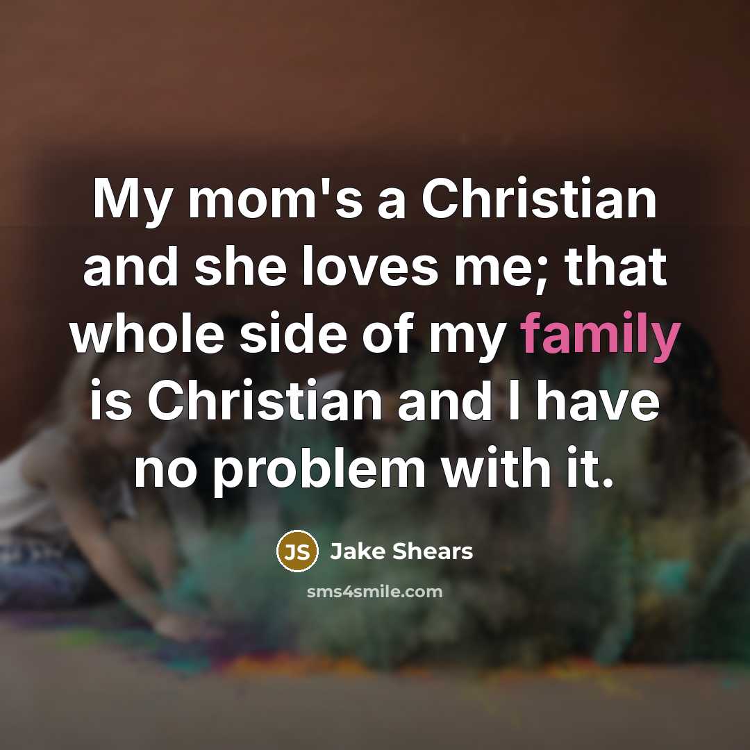 “My mom's a Christian and she loves me; that whole…” quote by Jake Shears