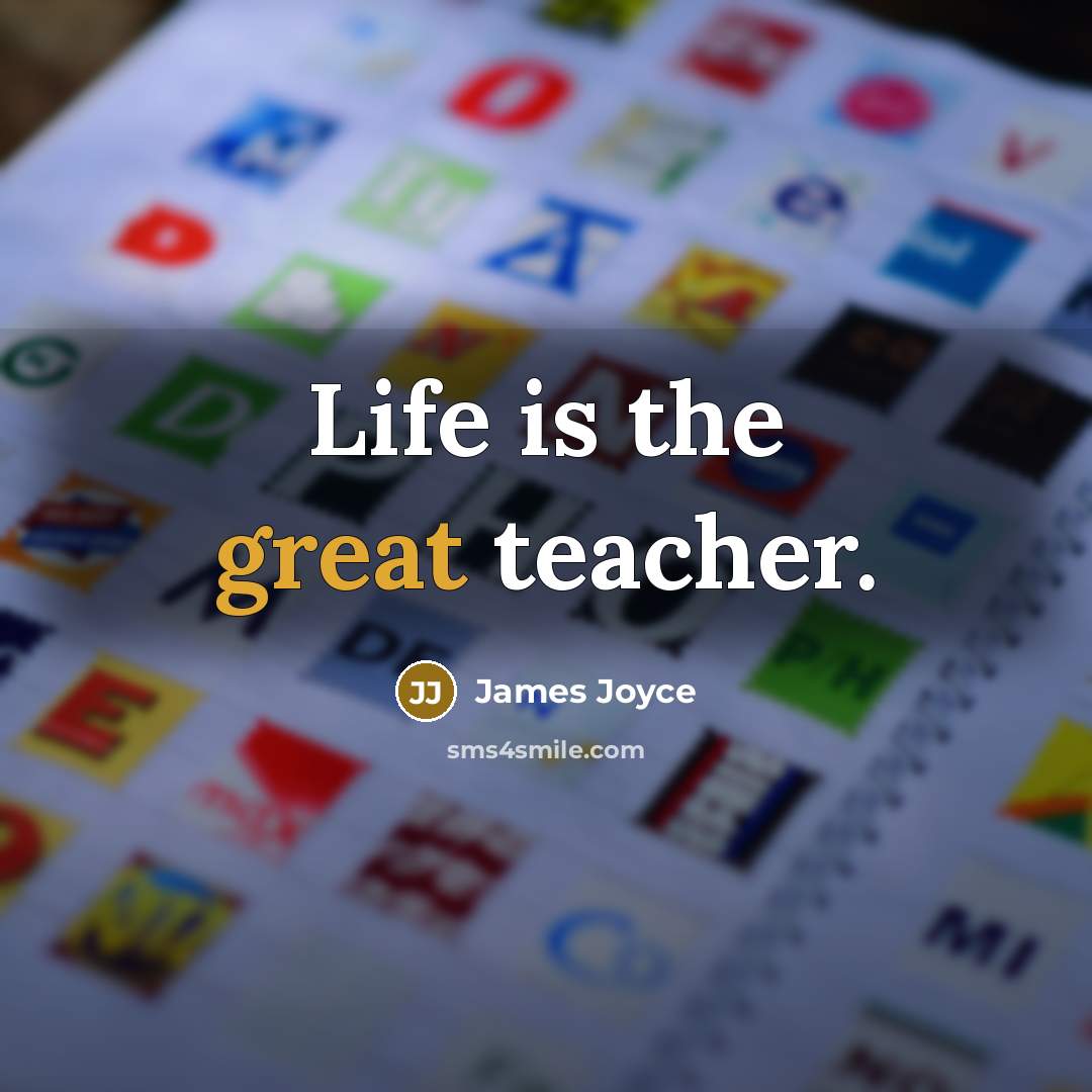 “Life is the great teacher.” quote by James Joyce