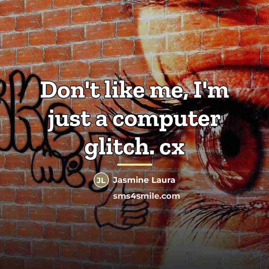 “Don't like me, I'm just a computer glitch. cx…” quote by Jasmine Laura