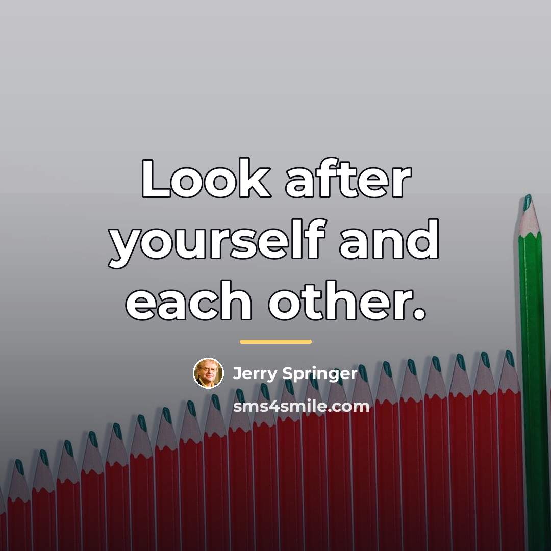 “Look after yourself and each other.…” quote by Jerry Springer
