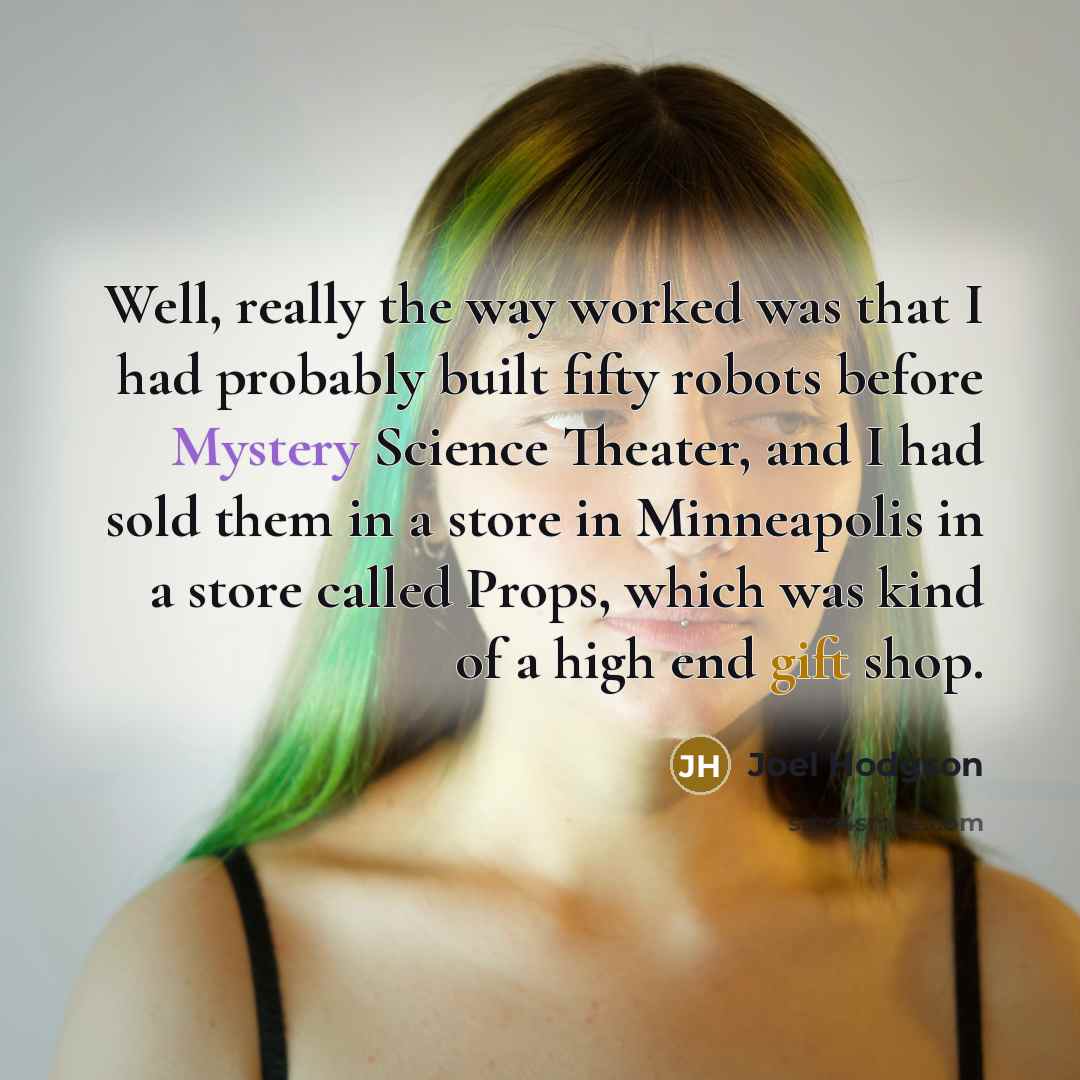 “Well, really the way worked was that I had probably…” quote by Joel Hodgson