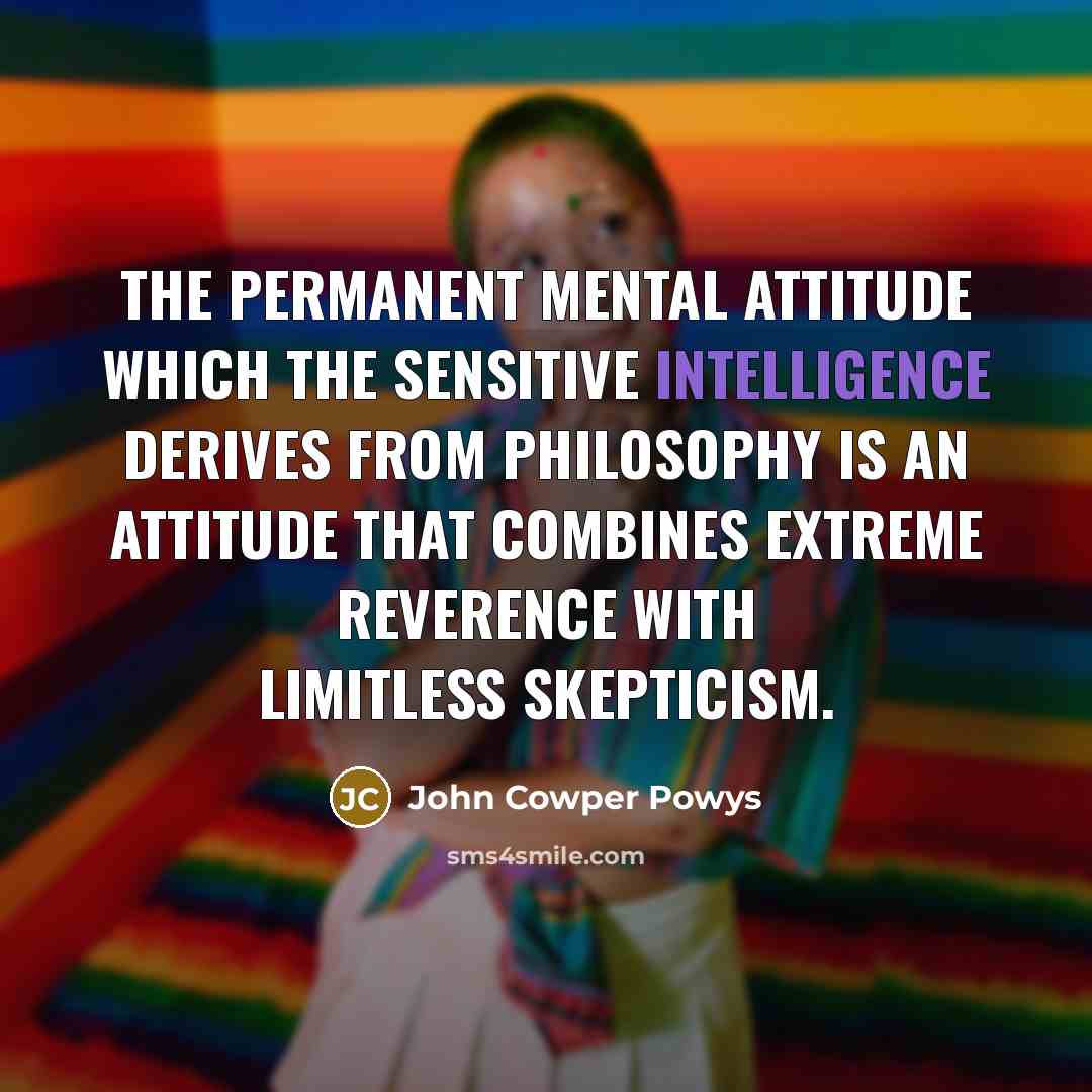 “The permanent mental attitude which the sensitive intelligence derives from…” quote by John Cowper Powys