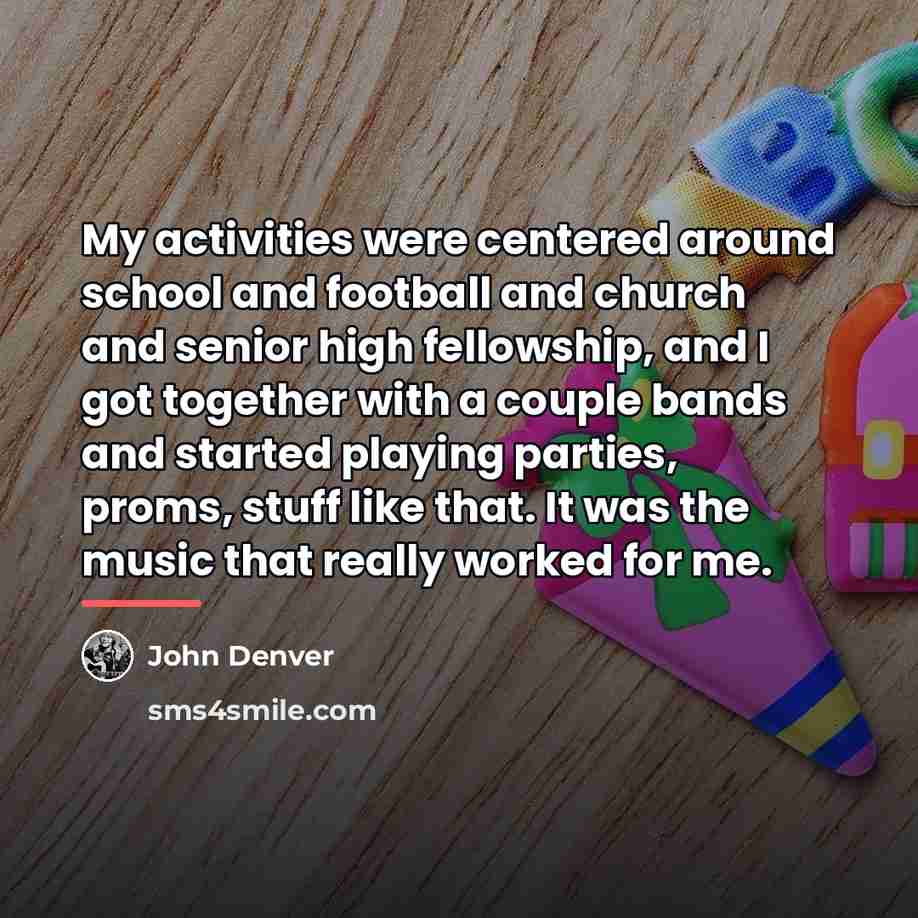 “My activities were centered around school and football and church…” quote by John Denver
