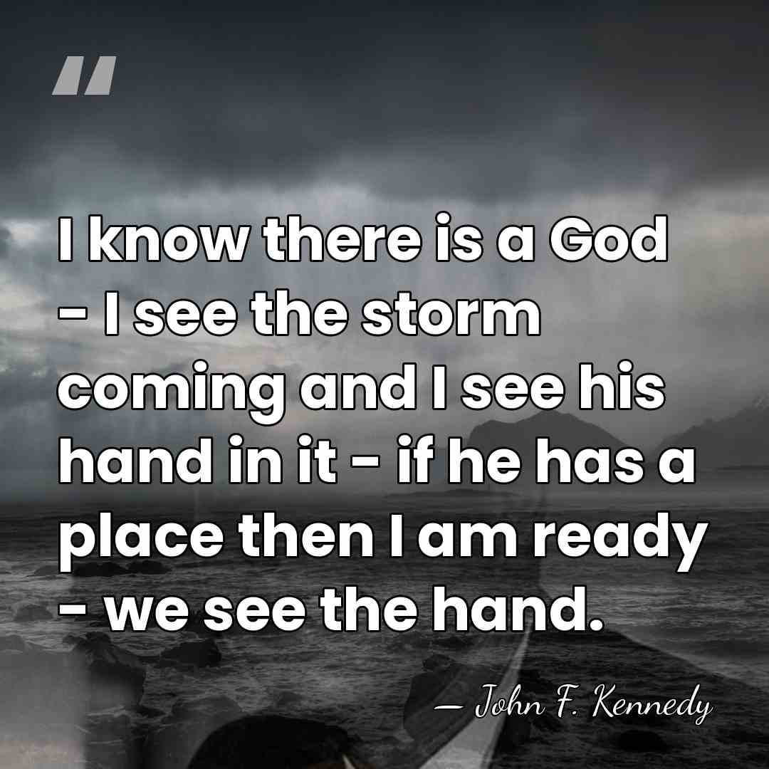 I know there is a God - I see the storm coming&hellip; - John F. Kennedy