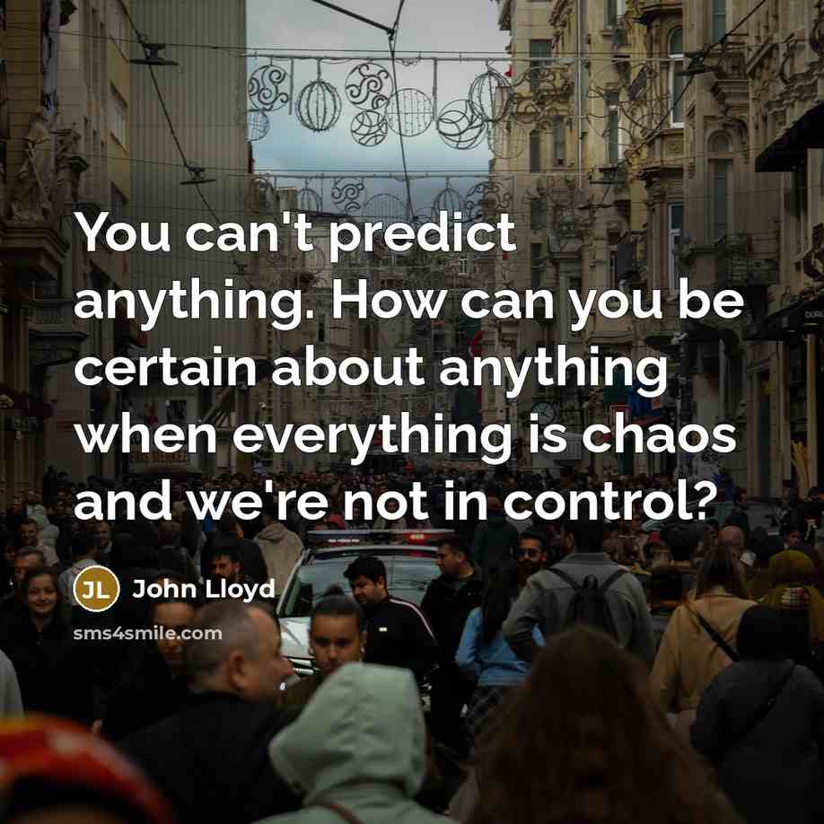 “You can't predict anything. How can you be certain about…” quote by John Lloyd