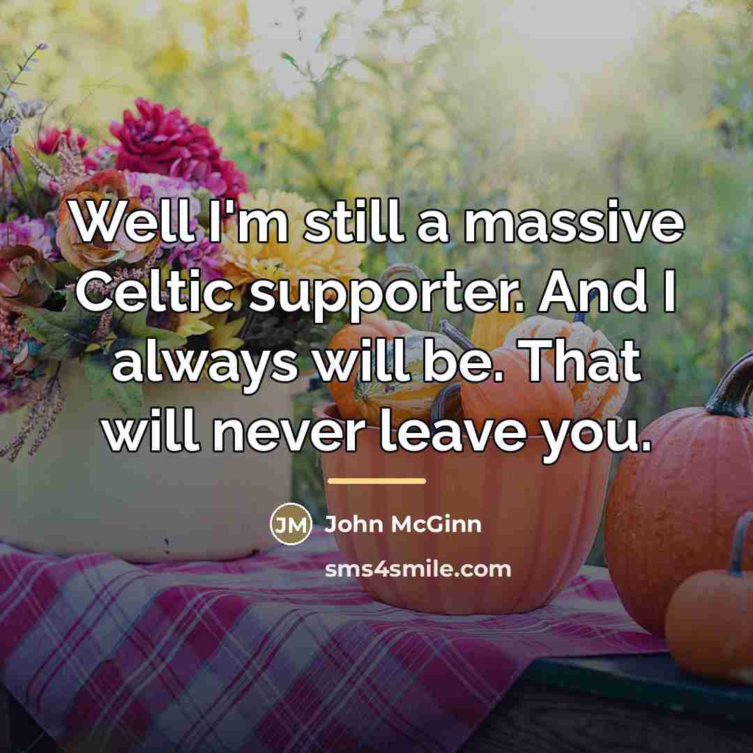 “Well I'm still a massive Celtic supporter. And I always…” quote by John McGinn