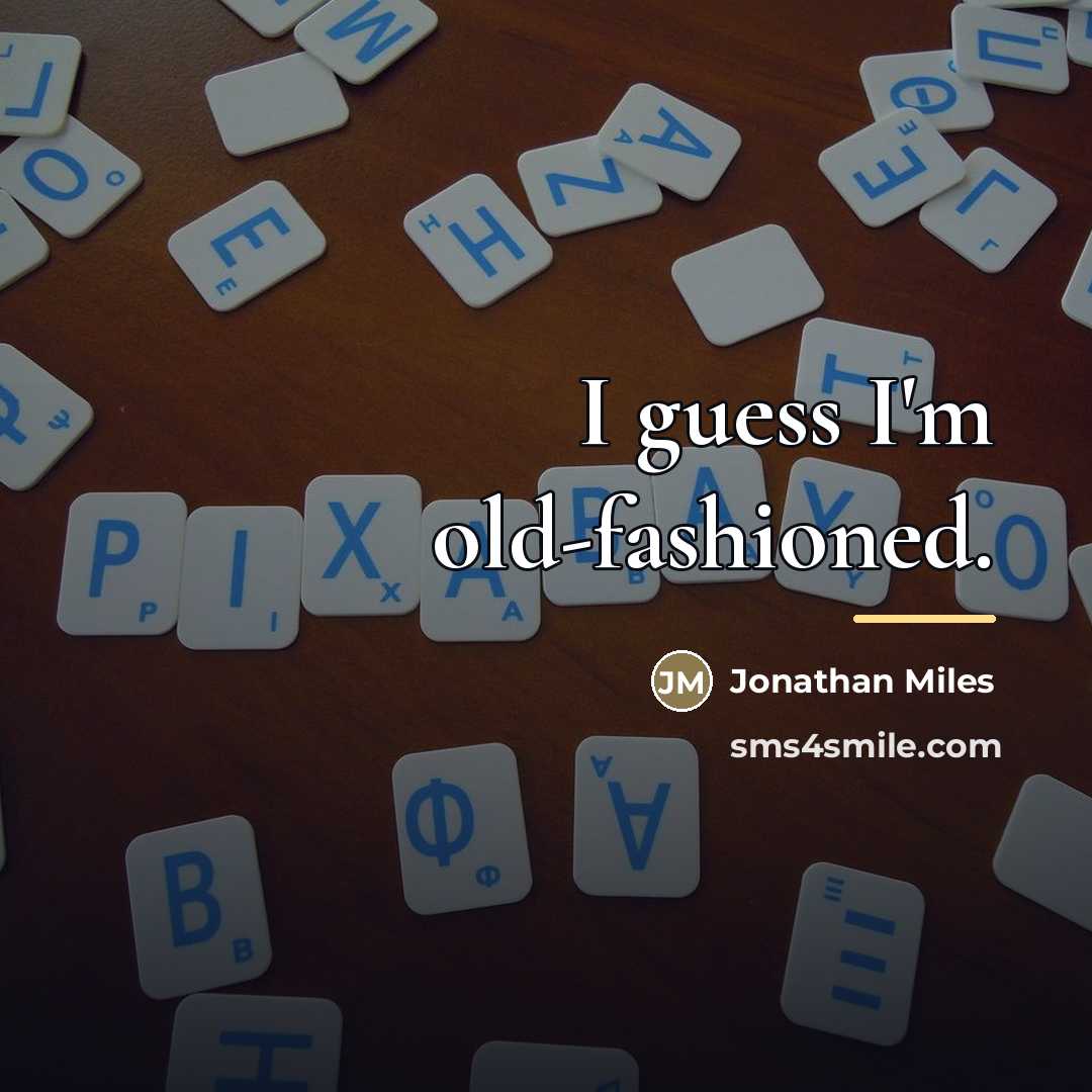 “I guess I'm old-fashioned.…” quote by Jonathan Miles