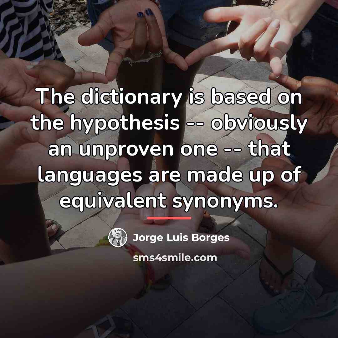 “The dictionary is based on the hypothesis -- obviously an…” quote by Jorge Luis Borges