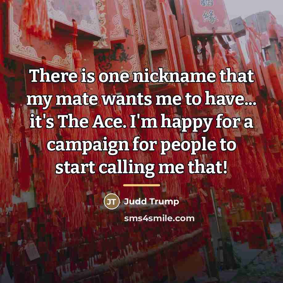 “There is one nickname that my mate wants me to…” quote by Judd Trump