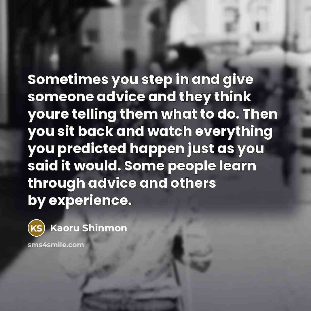 “Sometimes you step in and give someone advice and they…” quote by Kaoru Shinmon