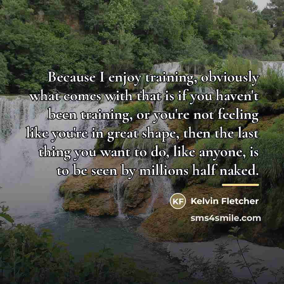 “Because I enjoy training, obviously what comes with that is…” quote by Kelvin Fletcher