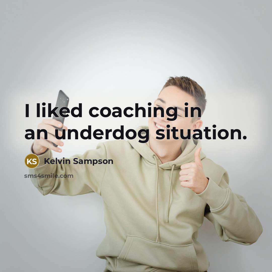 “I liked coaching in an underdog situation.…” quote by Kelvin Sampson