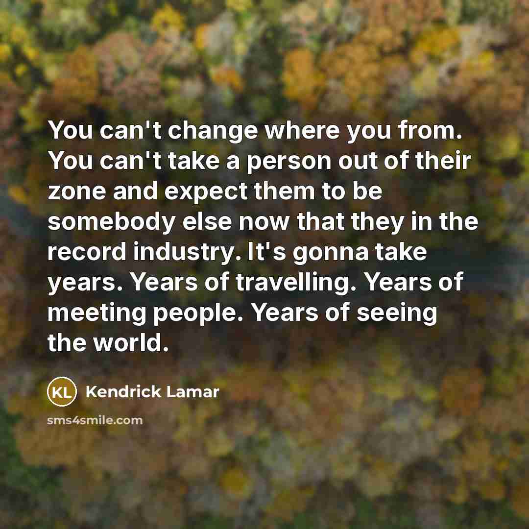 “You can't change where you from. You can't take a…” quote by Kendrick Lamar