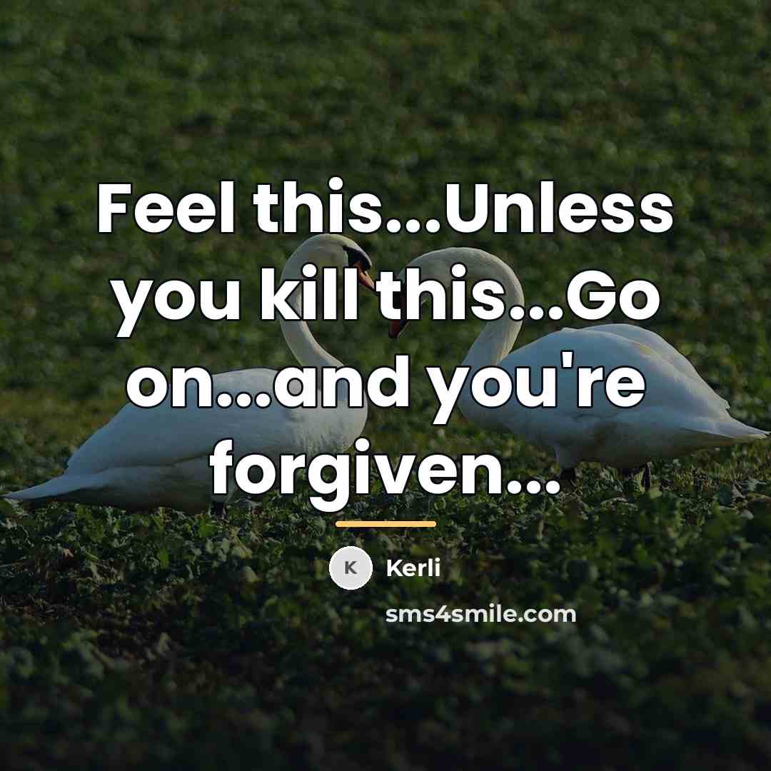 “Feel this...Unless you kill this...Go on...and you're forgiven...…” quote by Kerli