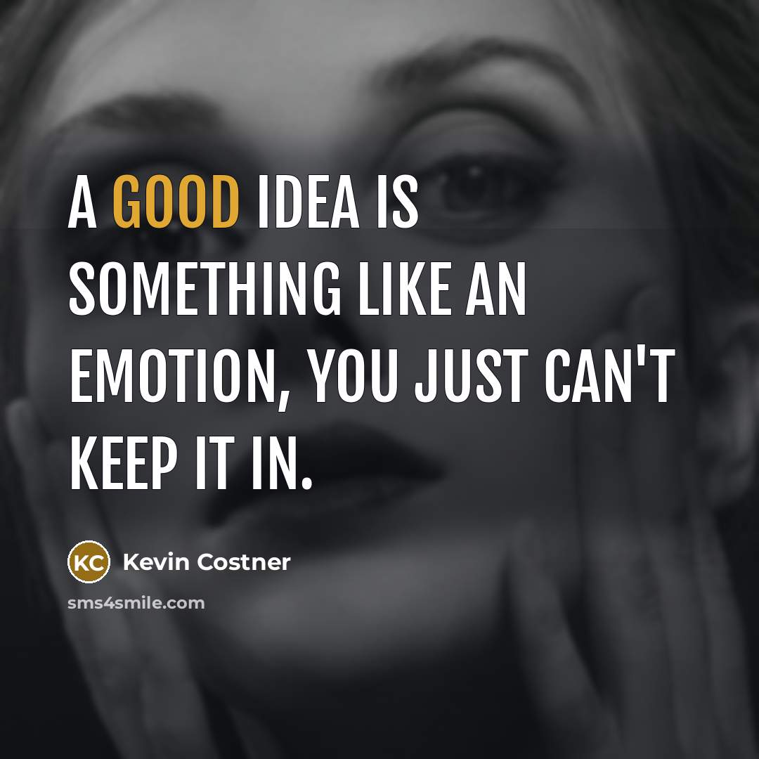 “A good idea is something like an emotion, you just…” quote by Kevin Costner