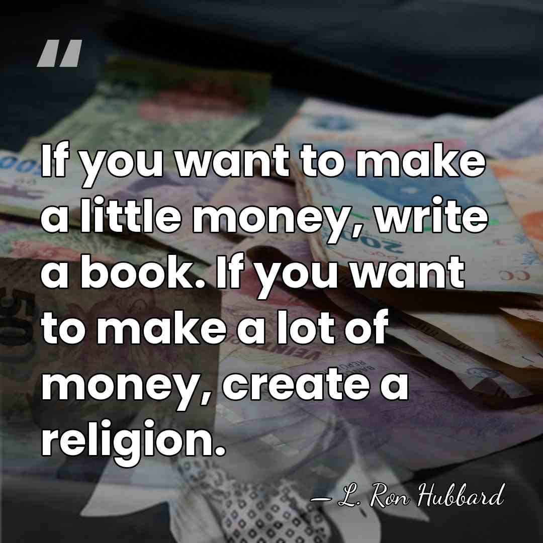 If you want to make a little money, write a book. If&hellip; - L. Ron Hubbard