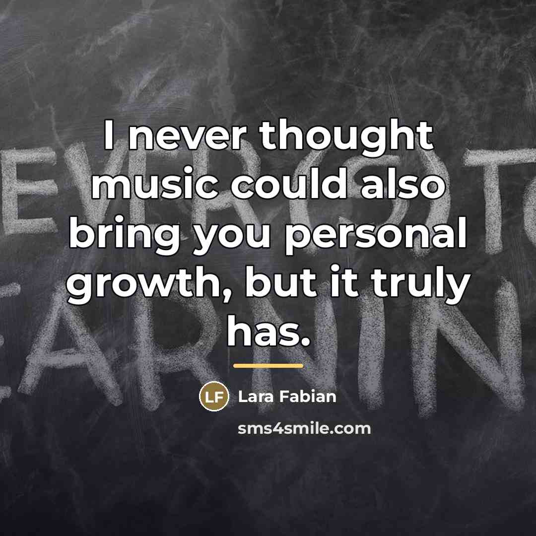 “I never thought music could also bring you personal growth,…” quote by Lara Fabian
