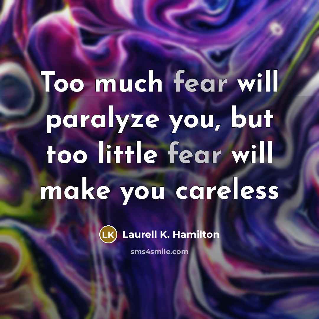 “Too much fear will paralyze you, but too little fear…” quote by Laurell K. Hamilton