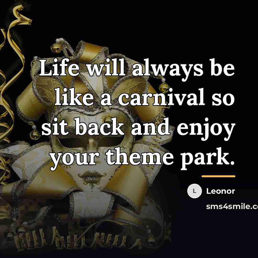 “Life will always be like a carnival so sit back…” quote by Leonor