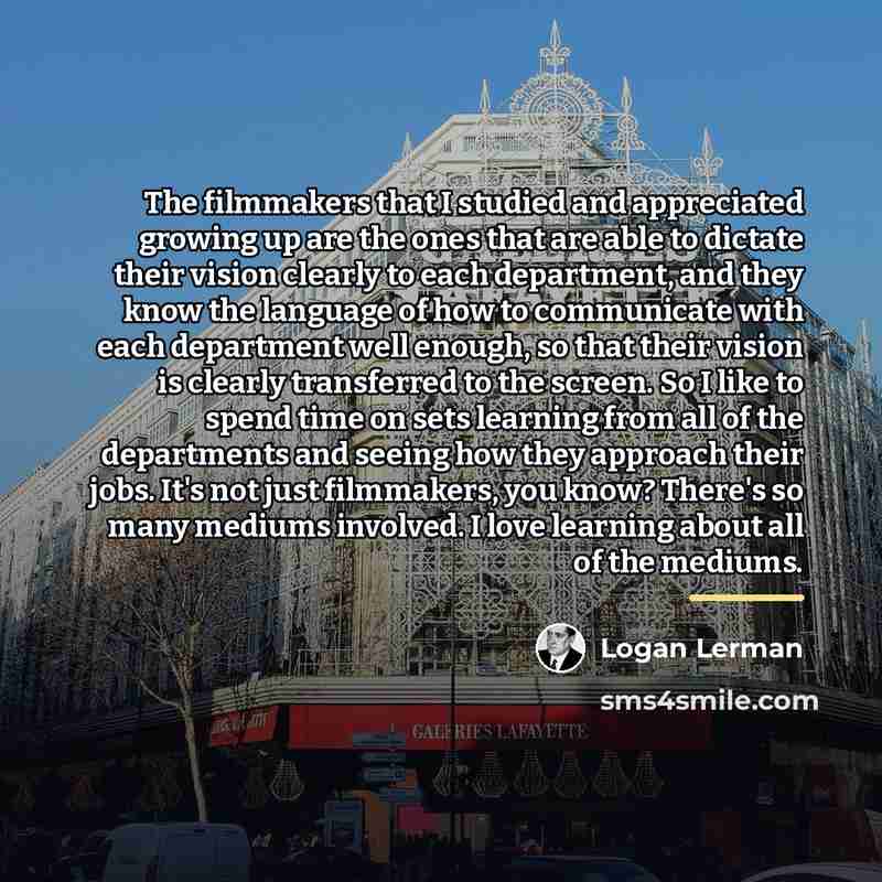 “The filmmakers that I studied and appreciated growing up are…” quote by Logan Lerman