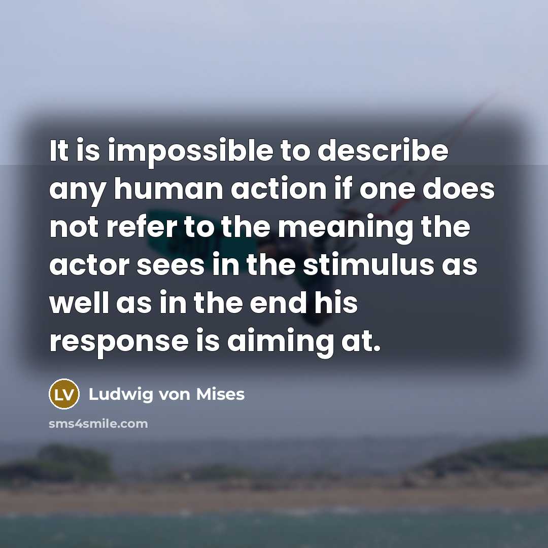 “It is impossible to describe any human action if one…” quote by Ludwig von Mises
