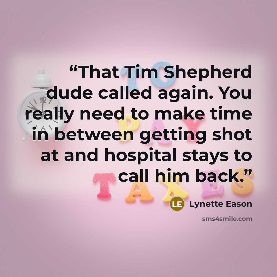 “That Tim Shepherd dude called again. You really need to make time in between getting shot at and hospital stays to call him back.” quote by Lynette Eason