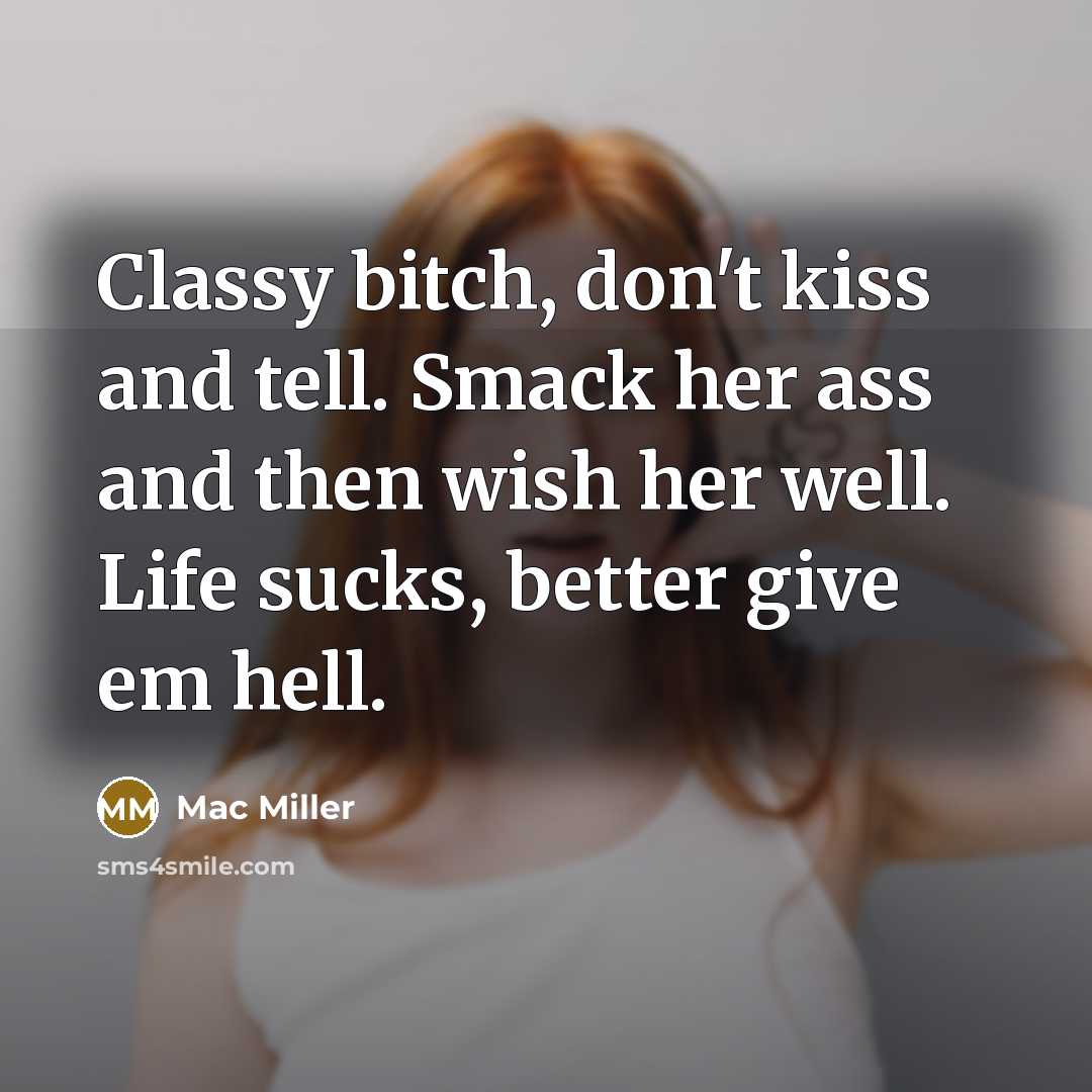 “Classy bitch, don't kiss and tell. Smack her ass and…” quote by Mac Miller