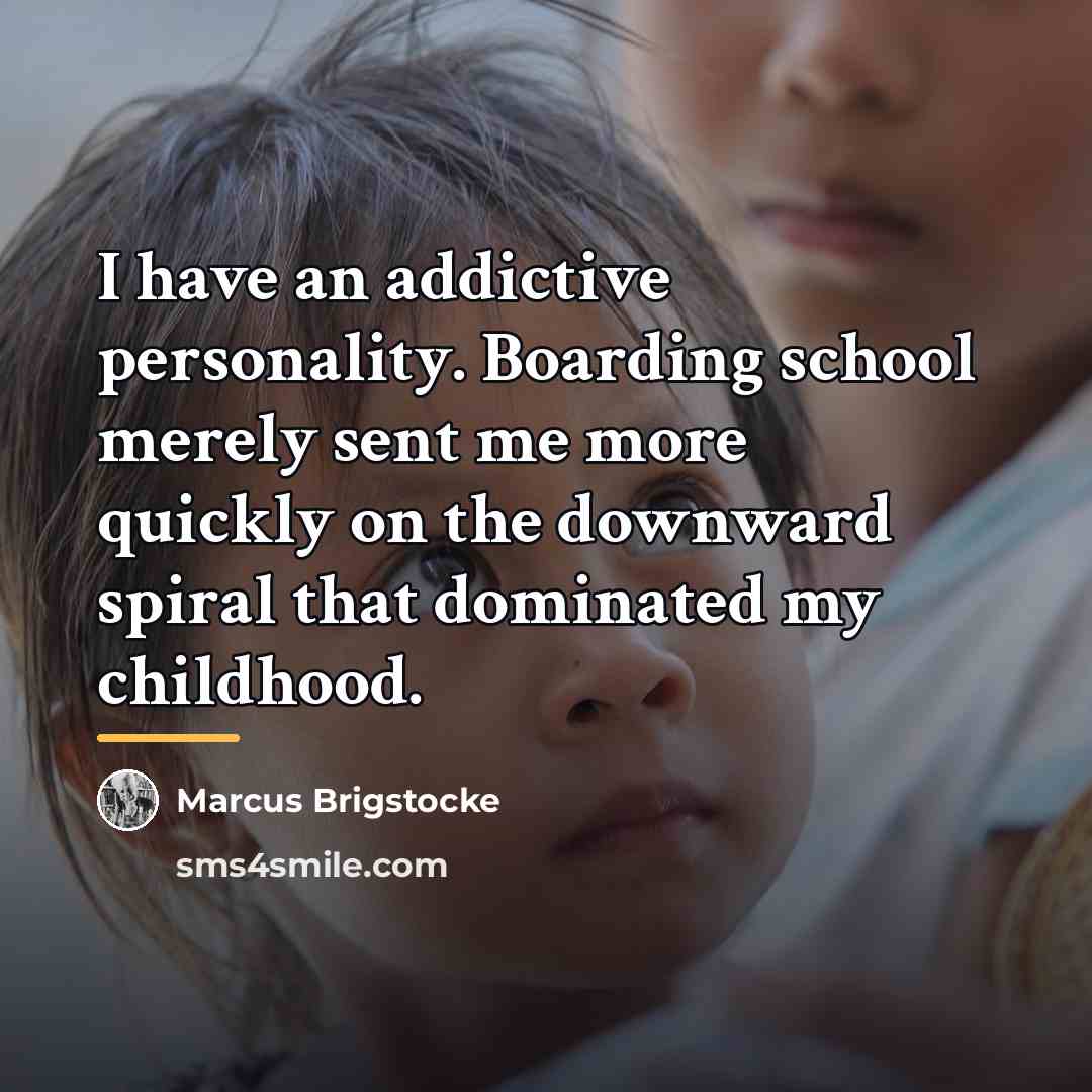 “I have an addictive personality. Boarding school merely sent me…” quote by Marcus Brigstocke