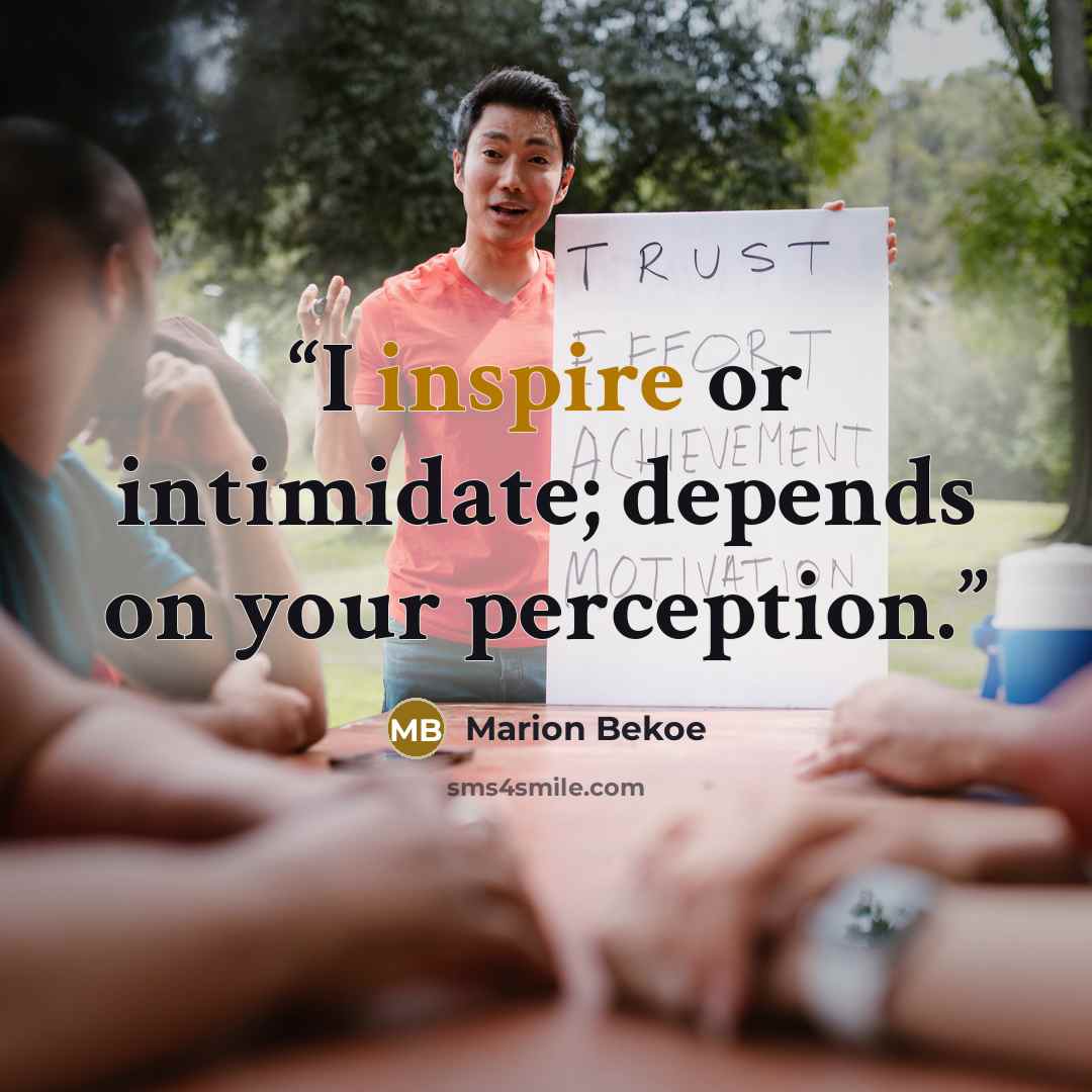 “I inspire or intimidate; depends on your perception.” quote by Marion Bekoe