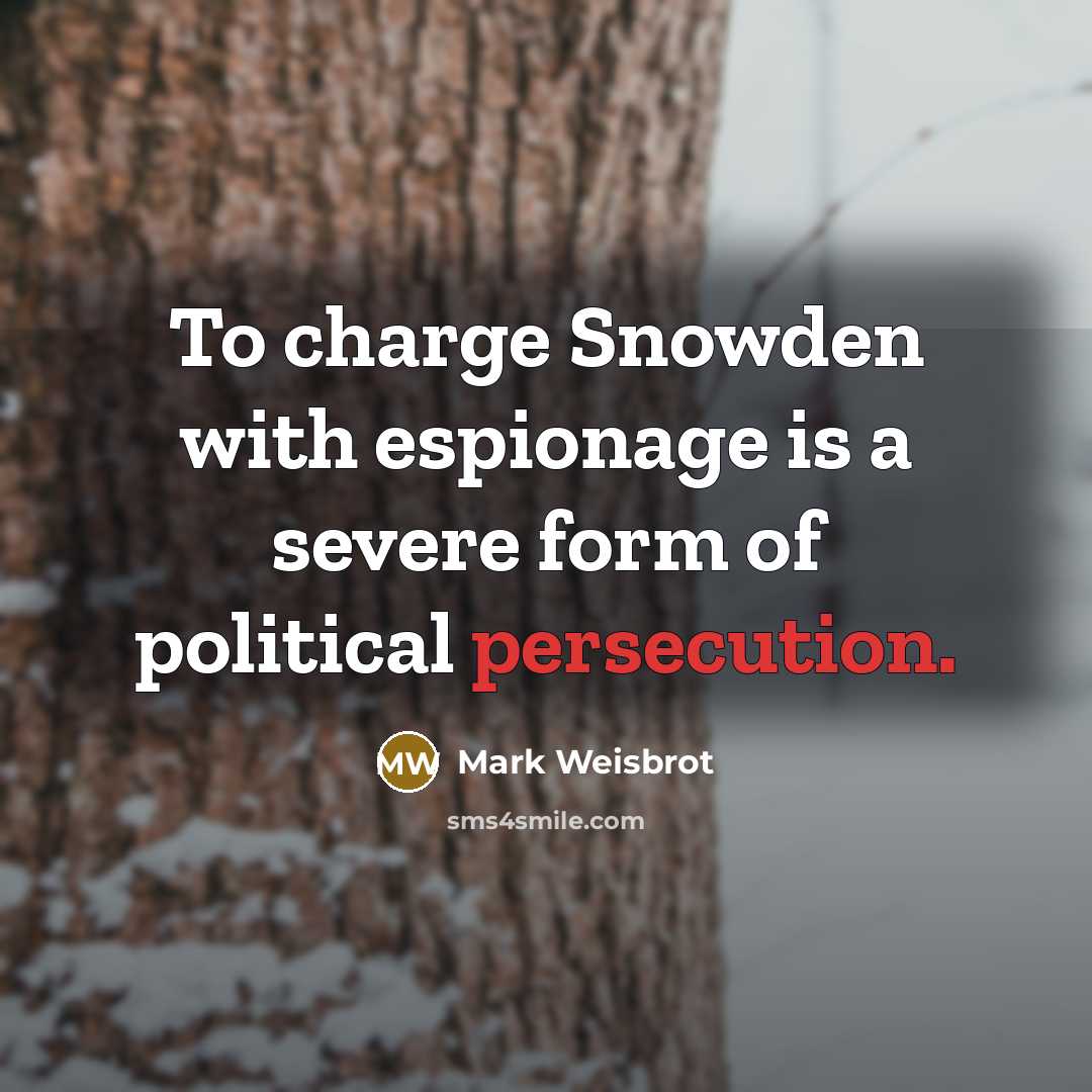 “To charge Snowden with espionage is a severe form of…” quote by Mark Weisbrot