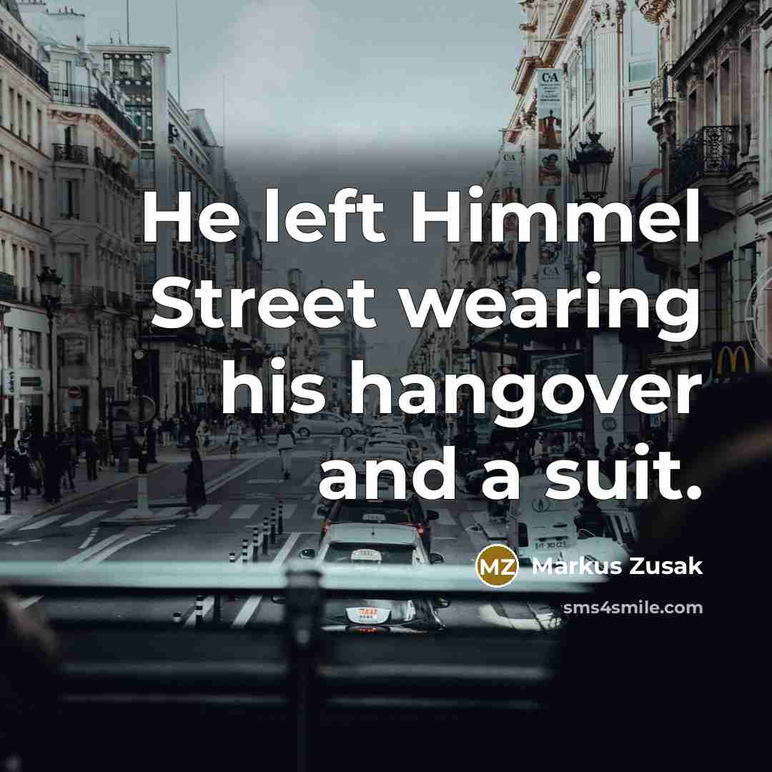 “He left Himmel Street wearing his hangover and a suit.…” quote by Markus Zusak