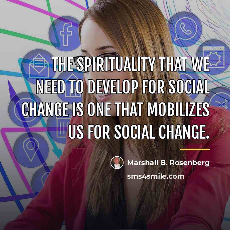 “The spirituality that we need to develop for social change…” quote by Marshall B. Rosenberg