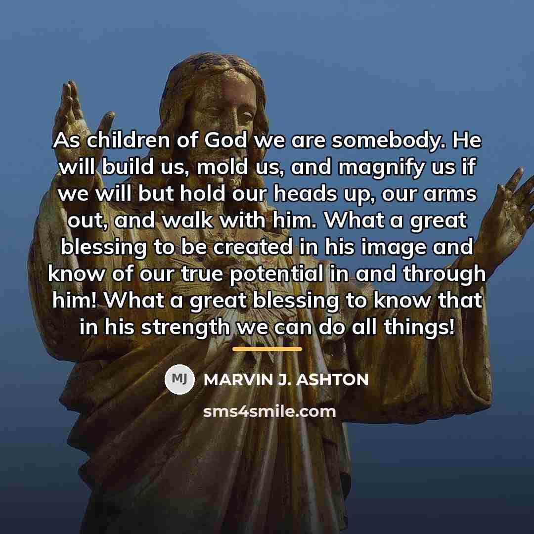 “As children of God we are somebody. He will build…” quote by Marvin J. Ashton