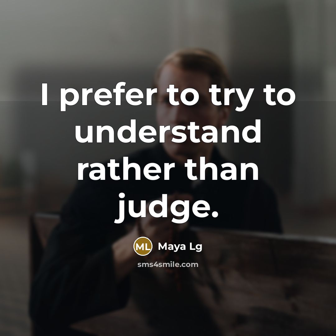 “I prefer to try to understand rather than judge.” quote by Maya Lg