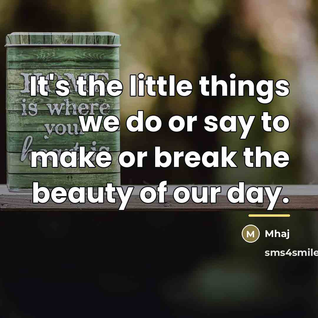 “It's the little things we do or say to make…” quote by Mhaj