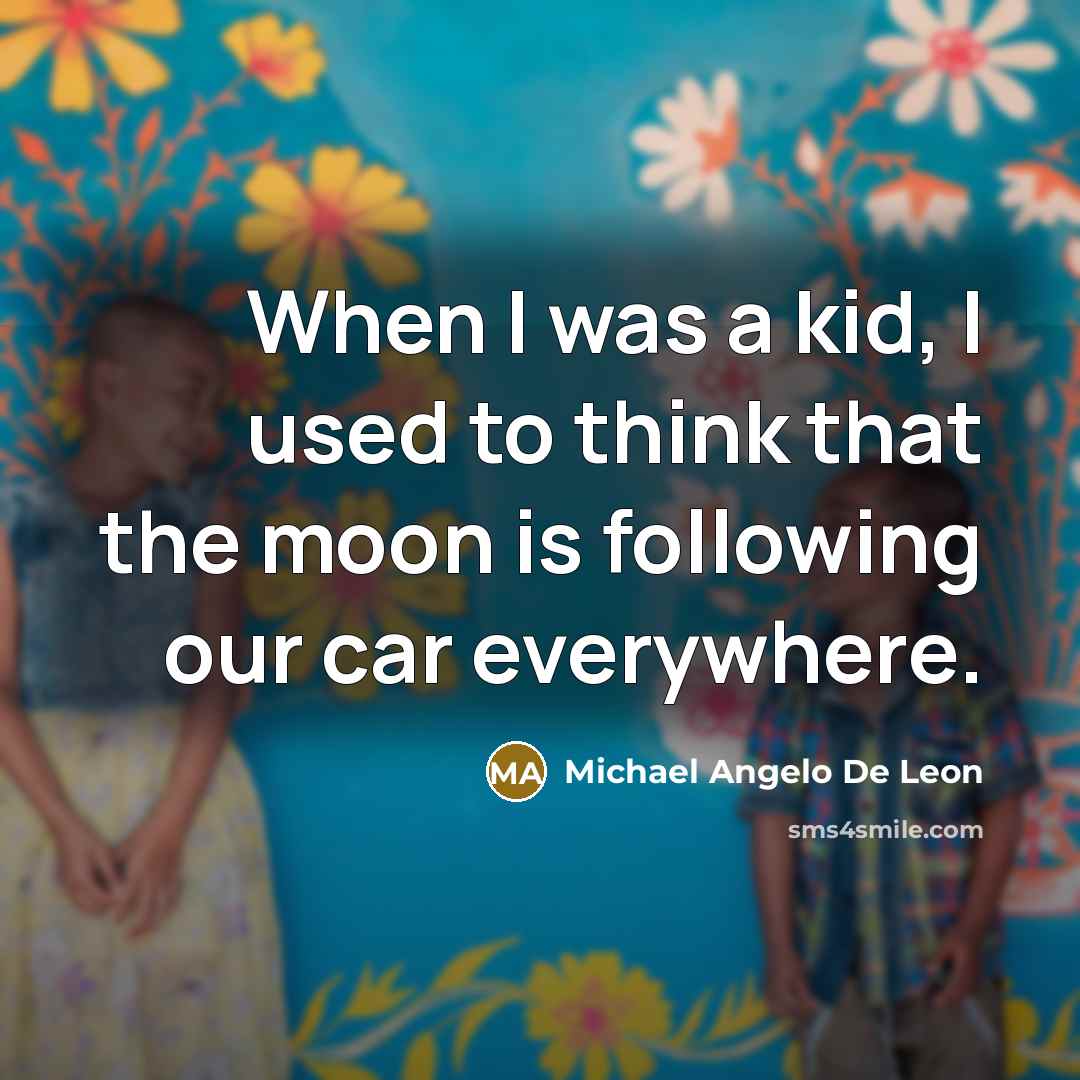 “When I was a kid, I used to think that…” quote by Michael Angelo De Leon