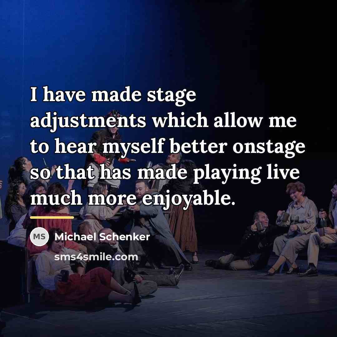 “I have made stage adjustments which allow me to hear…” quote by Michael Schenker