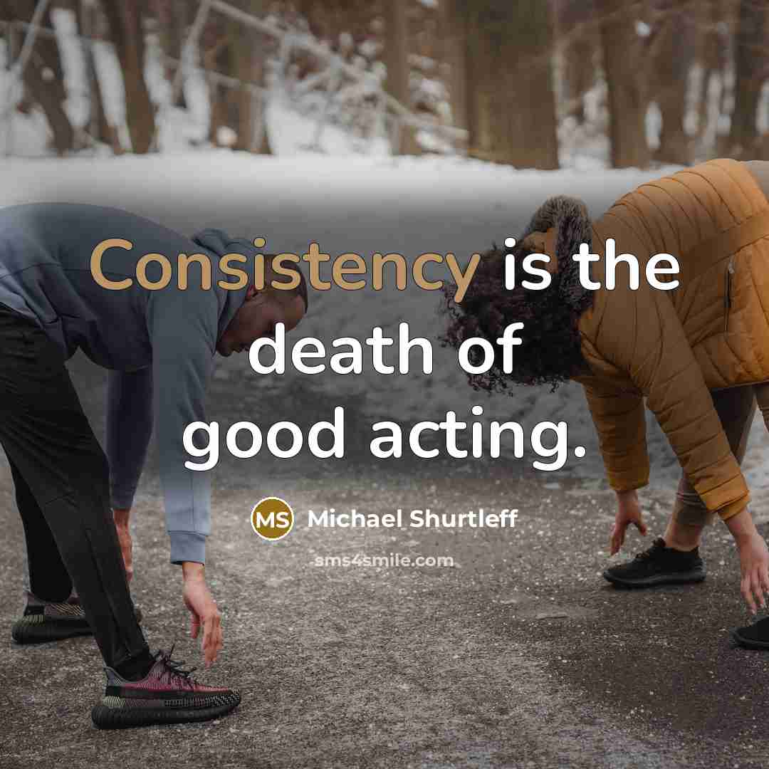 “Consistency is the death of good acting.…” quote by Michael Shurtleff