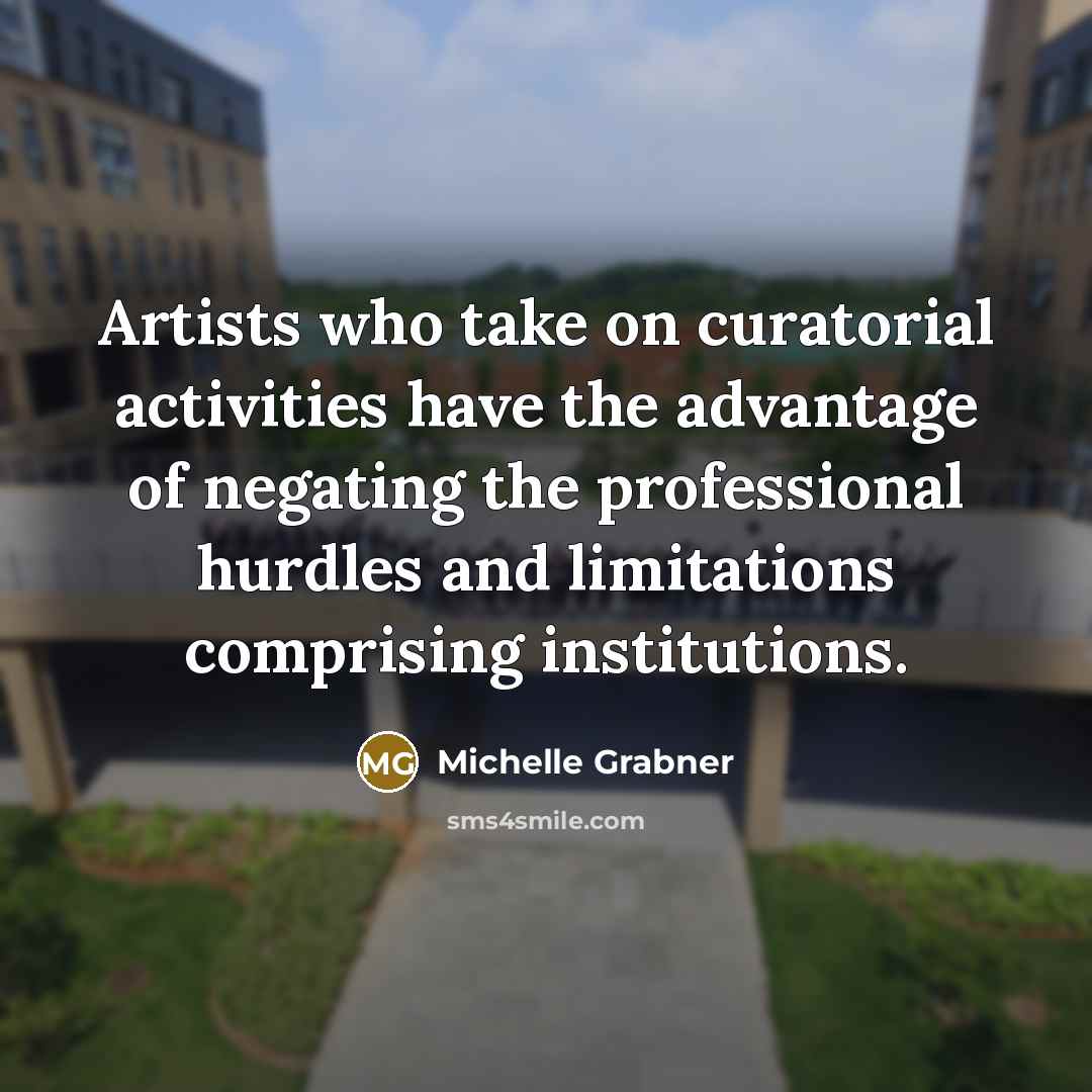 “Artists who take on curatorial activities have the advantage of…” quote by Michelle Grabner