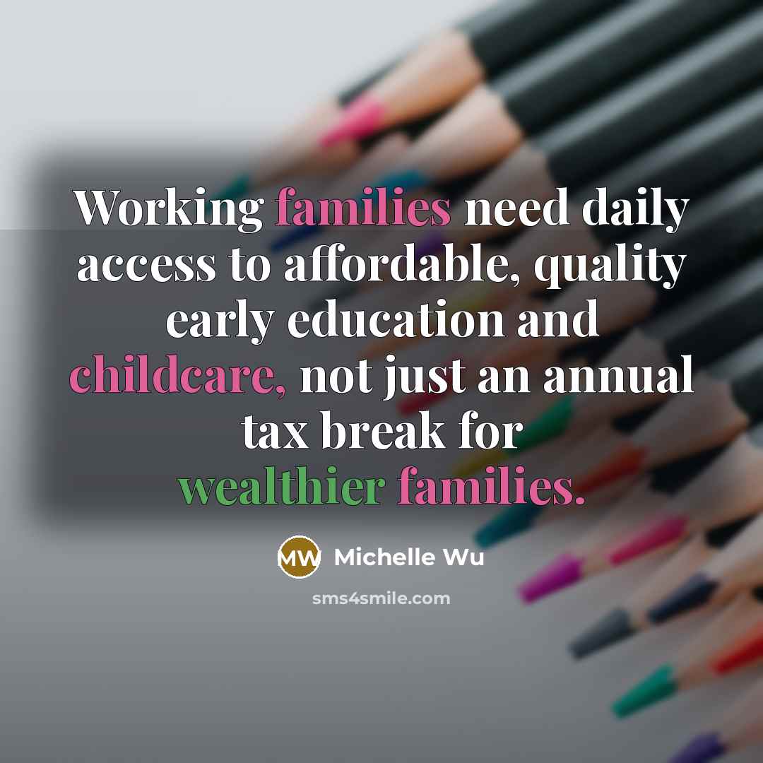 “Working families need daily access to affordable, quality early education and childcare, not just an annual tax break for wealthier families.” quote by Michelle Wu