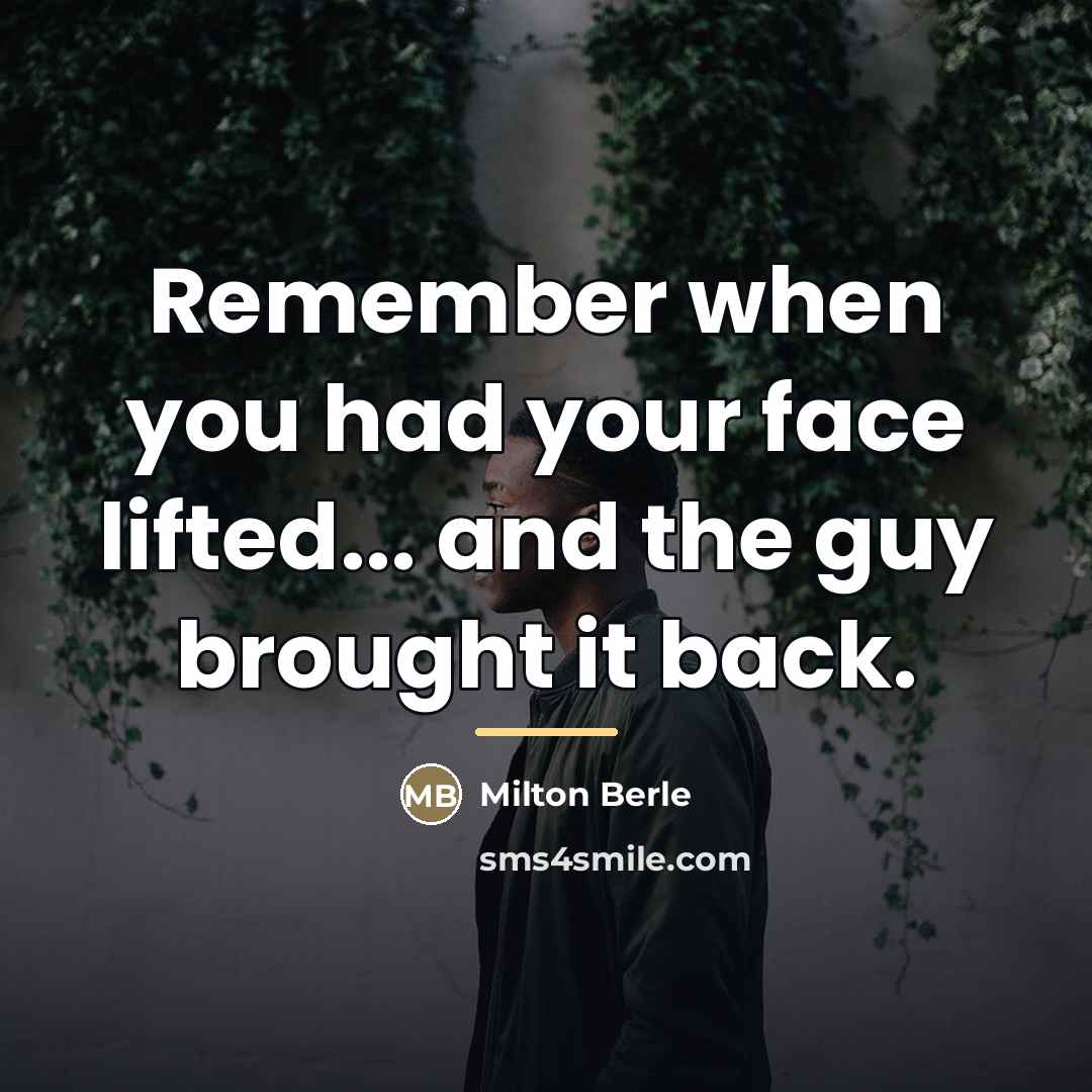 “Remember when you had your face lifted... and the guy…” quote by Milton Berle