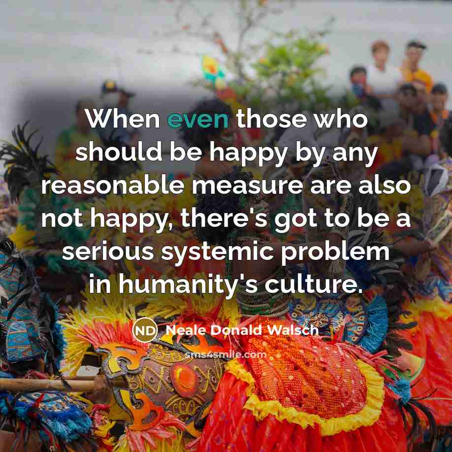 “When even those who should be happy by any reasonable…” quote by Neale Donald Walsch