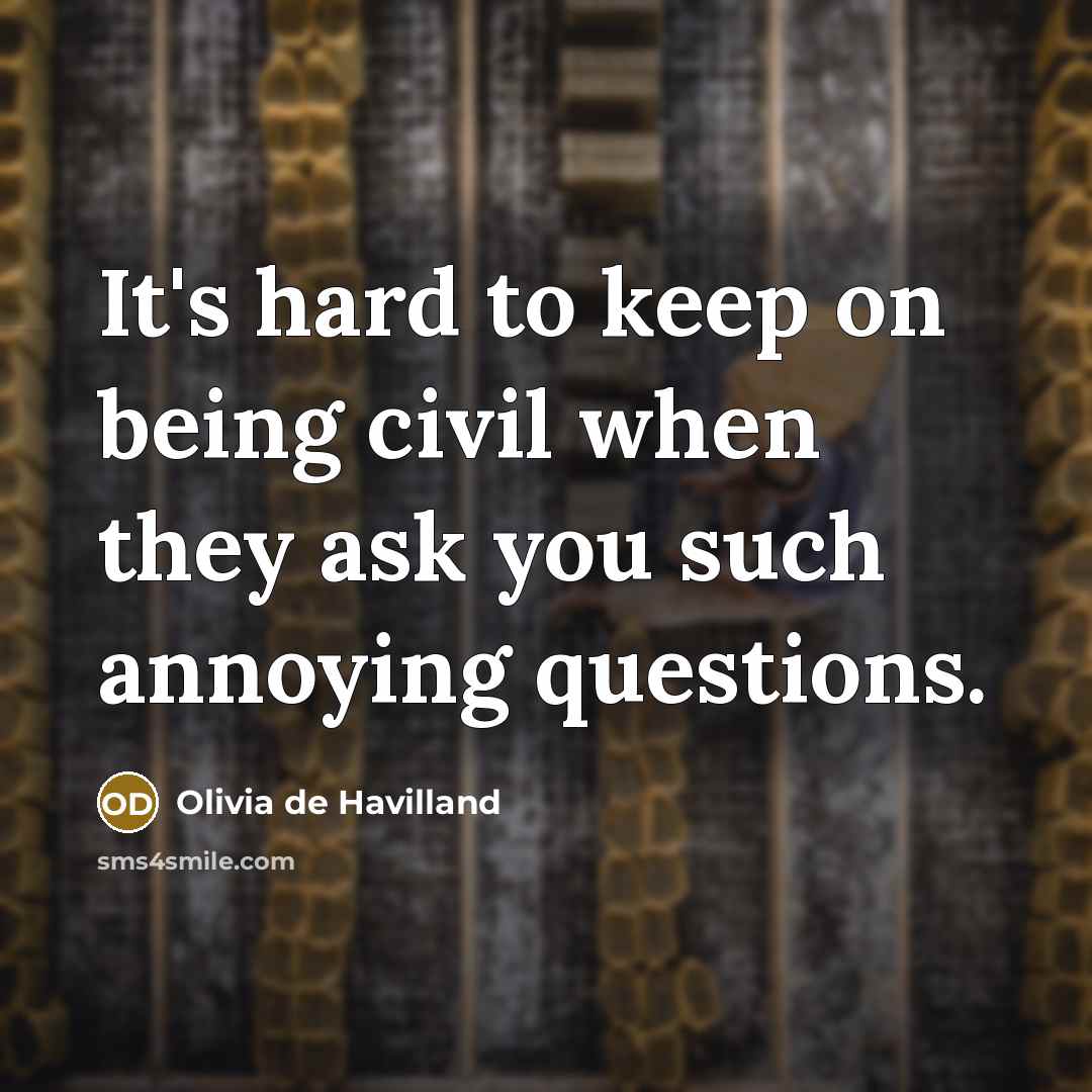 “It's hard to keep on being civil when they ask…” quote by Olivia de Havilland
