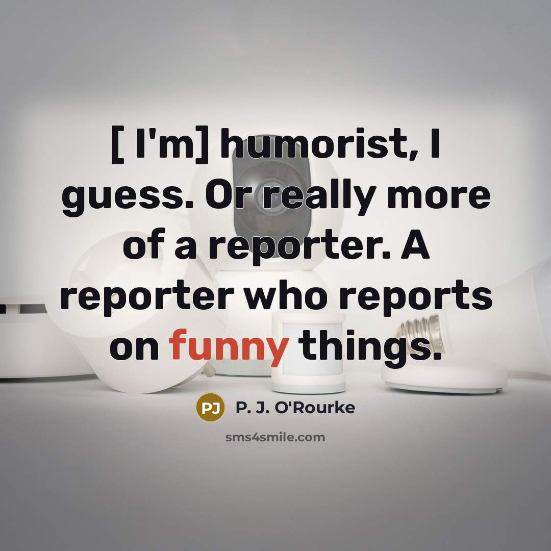“[ I'm] humorist, I guess. Or really more of a…” quote by P. J. O'Rourke