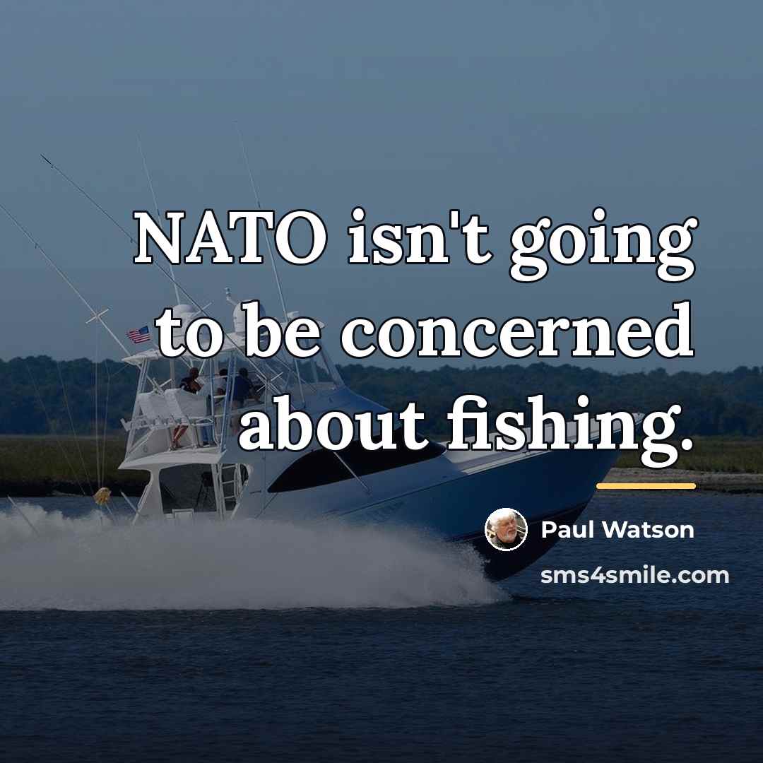 “NATO isn't going to be concerned about fishing.…” quote by Paul Watson